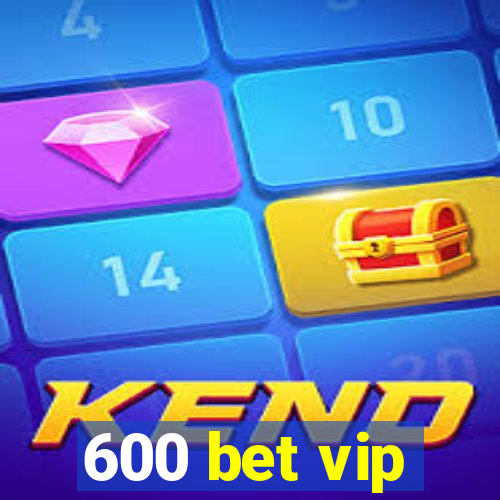 600 bet vip